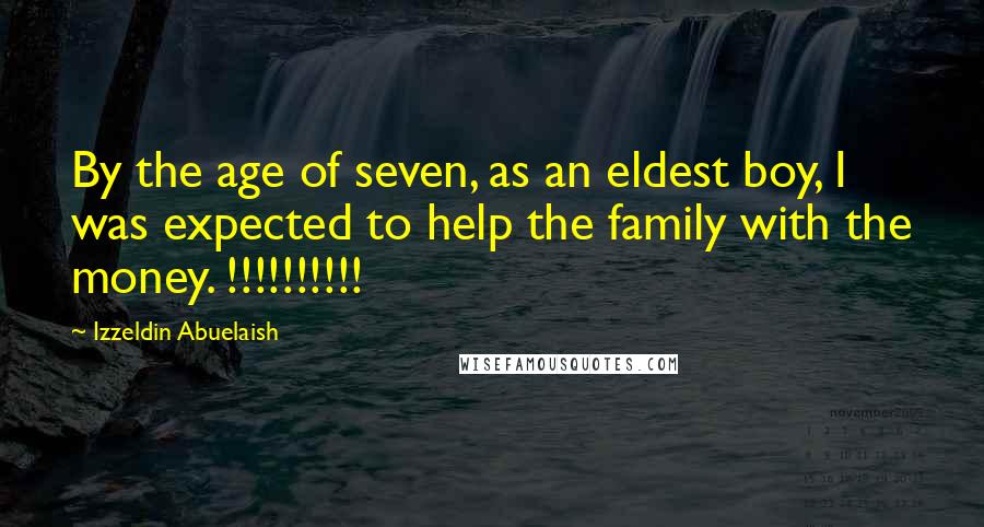 Izzeldin Abuelaish Quotes: By the age of seven, as an eldest boy, I was expected to help the family with the money. !!!!!!!!!!