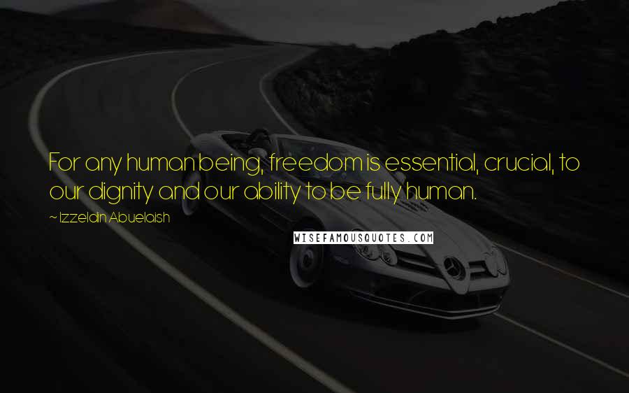 Izzeldin Abuelaish Quotes: For any human being, freedom is essential, crucial, to our dignity and our ability to be fully human.