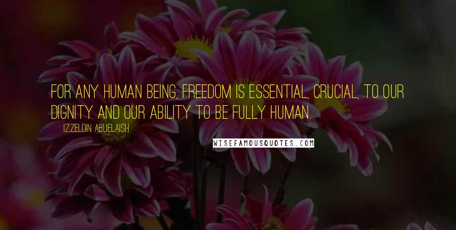 Izzeldin Abuelaish Quotes: For any human being, freedom is essential, crucial, to our dignity and our ability to be fully human.
