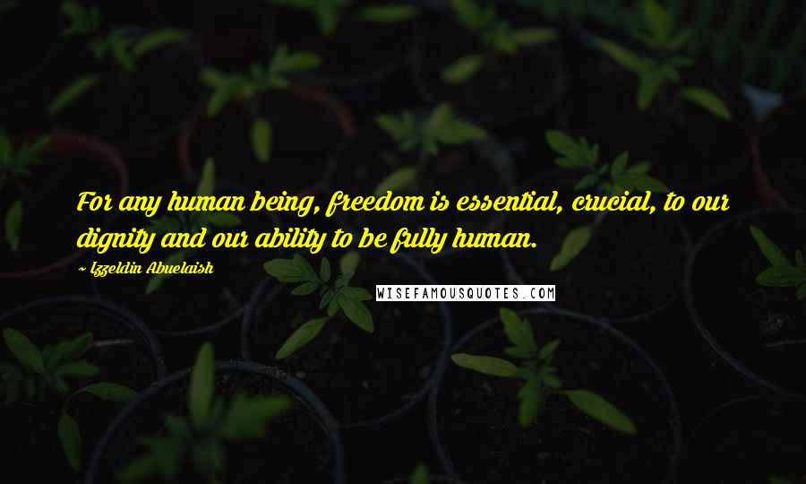 Izzeldin Abuelaish Quotes: For any human being, freedom is essential, crucial, to our dignity and our ability to be fully human.