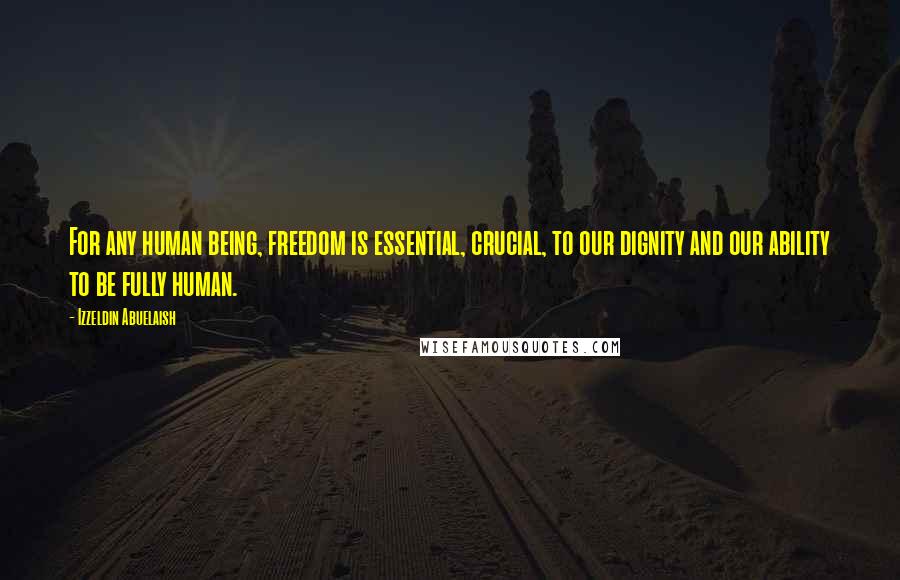 Izzeldin Abuelaish Quotes: For any human being, freedom is essential, crucial, to our dignity and our ability to be fully human.