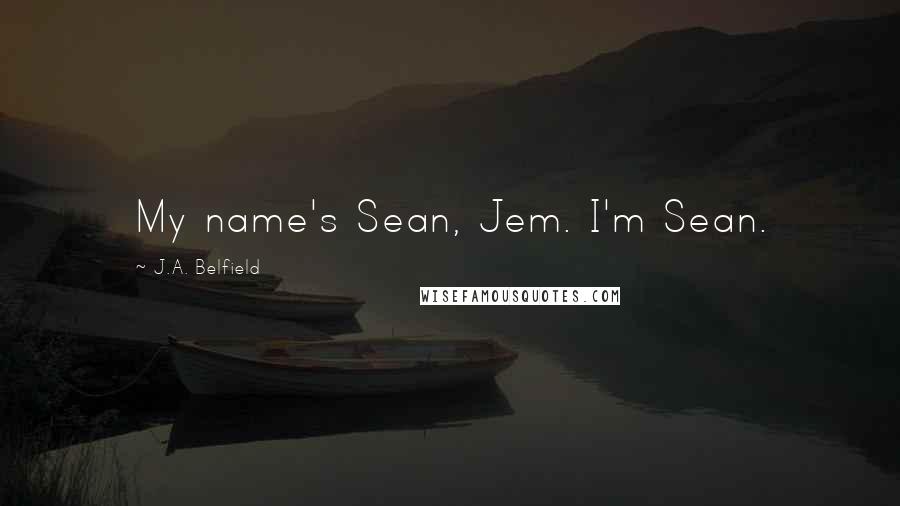 J.A. Belfield Quotes: My name's Sean, Jem. I'm Sean.