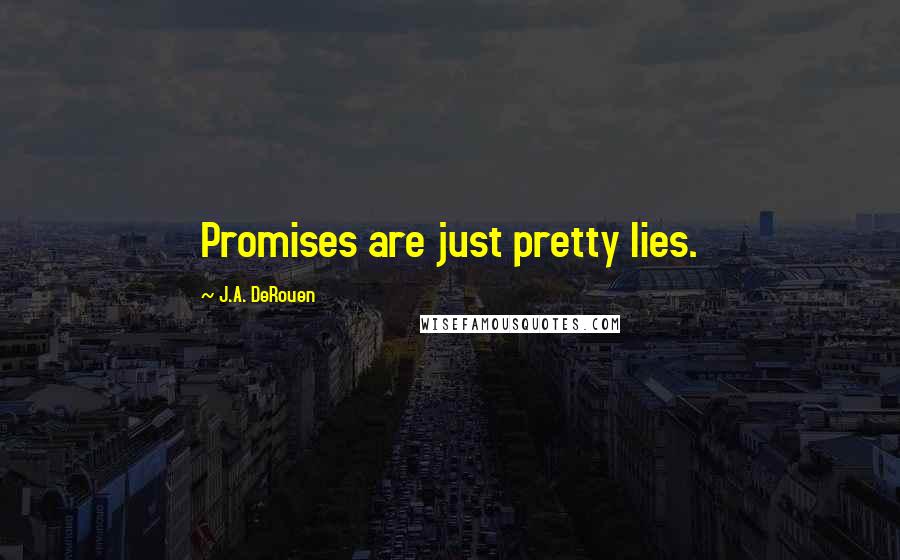 J.A. DeRouen Quotes: Promises are just pretty lies.