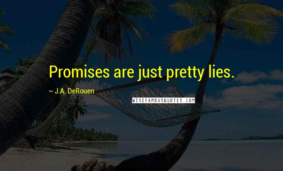 J.A. DeRouen Quotes: Promises are just pretty lies.