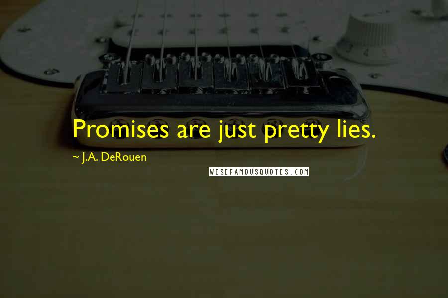 J.A. DeRouen Quotes: Promises are just pretty lies.