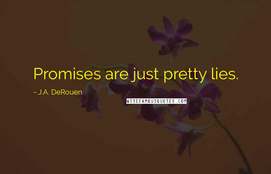 J.A. DeRouen Quotes: Promises are just pretty lies.