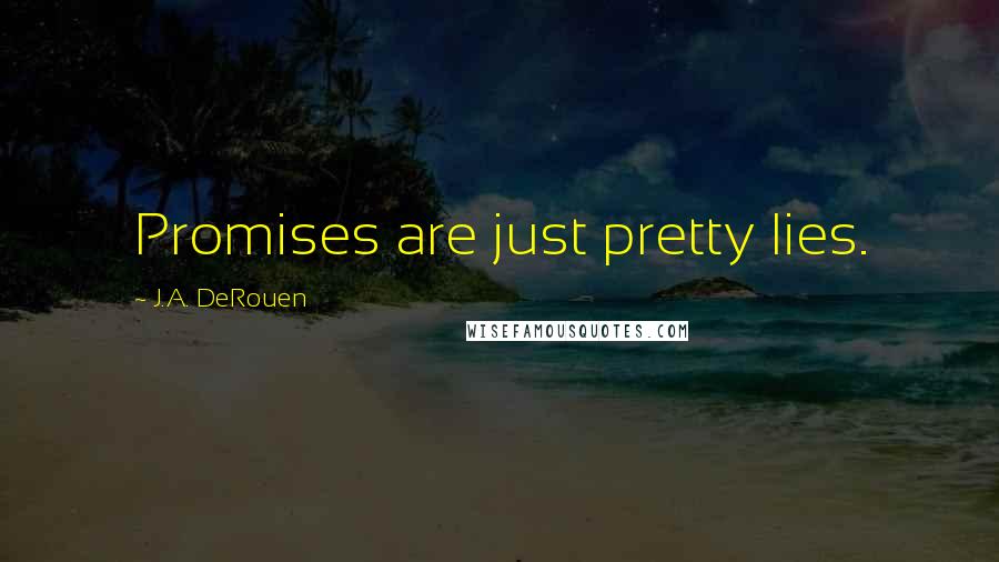 J.A. DeRouen Quotes: Promises are just pretty lies.