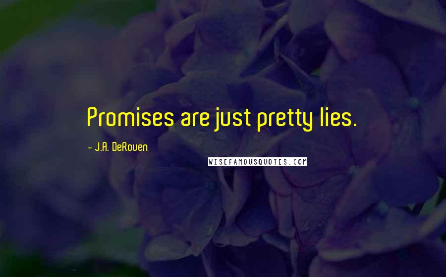 J.A. DeRouen Quotes: Promises are just pretty lies.