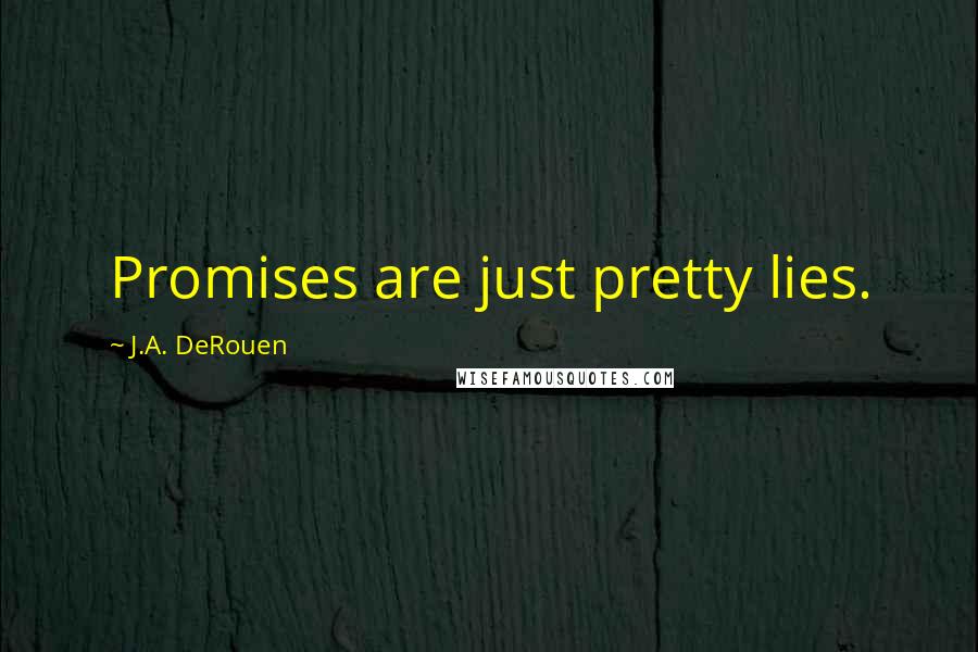 J.A. DeRouen Quotes: Promises are just pretty lies.