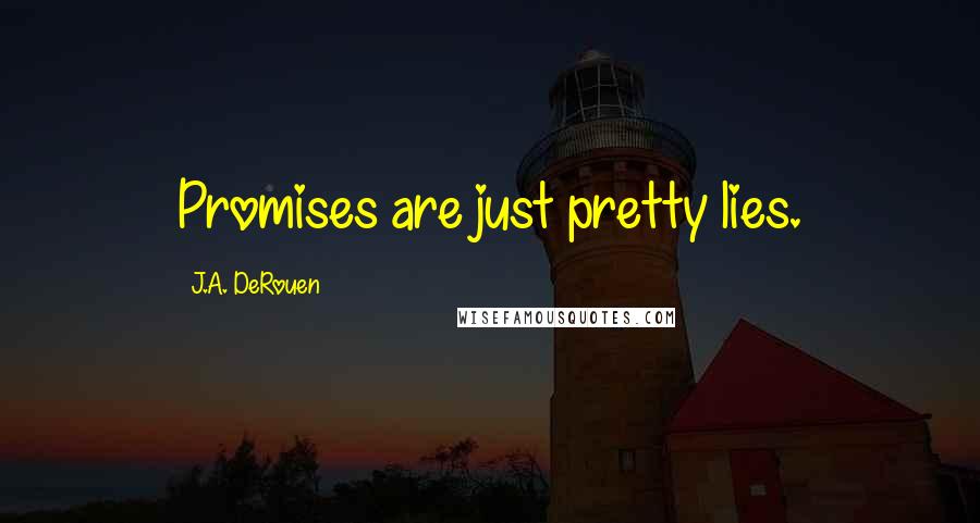 J.A. DeRouen Quotes: Promises are just pretty lies.