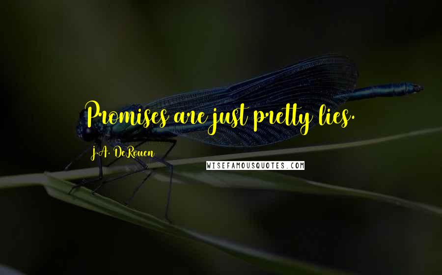 J.A. DeRouen Quotes: Promises are just pretty lies.