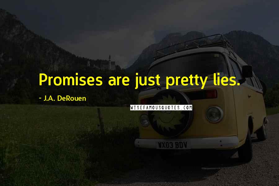 J.A. DeRouen Quotes: Promises are just pretty lies.