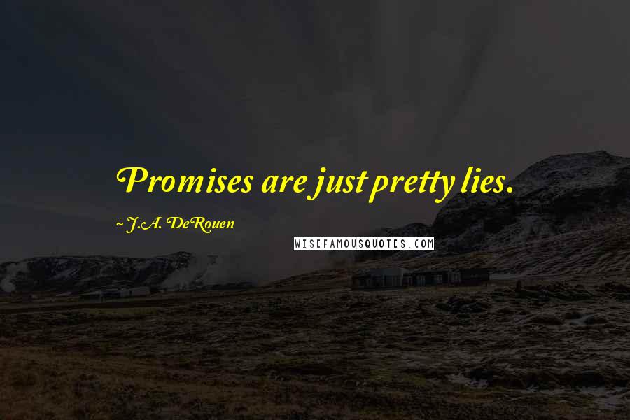 J.A. DeRouen Quotes: Promises are just pretty lies.