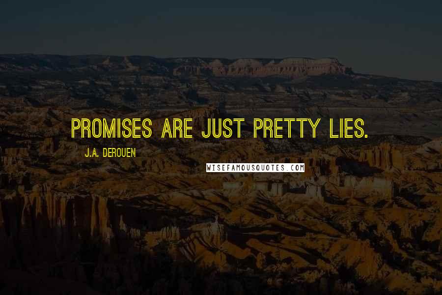 J.A. DeRouen Quotes: Promises are just pretty lies.