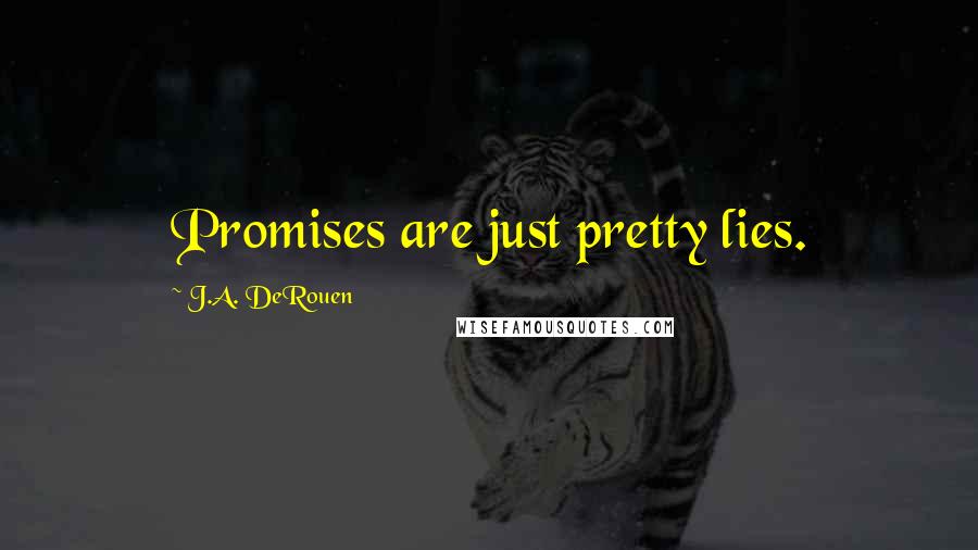 J.A. DeRouen Quotes: Promises are just pretty lies.