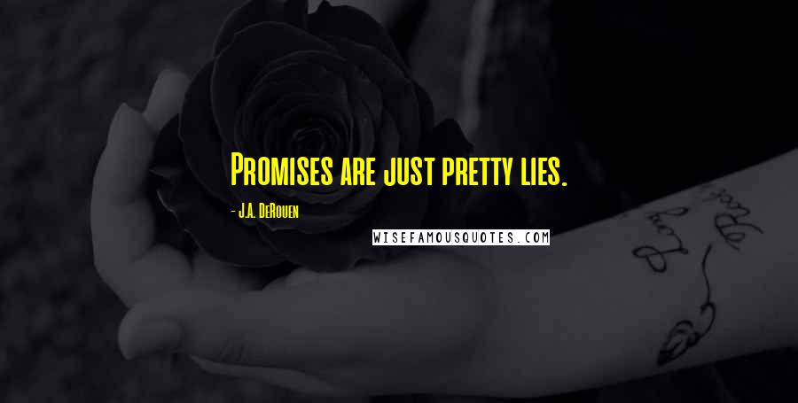 J.A. DeRouen Quotes: Promises are just pretty lies.