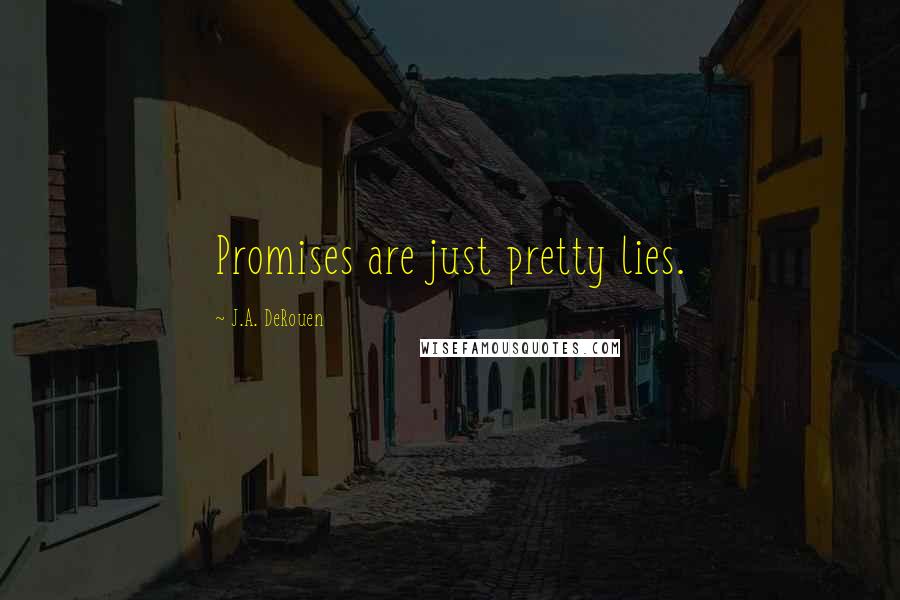 J.A. DeRouen Quotes: Promises are just pretty lies.