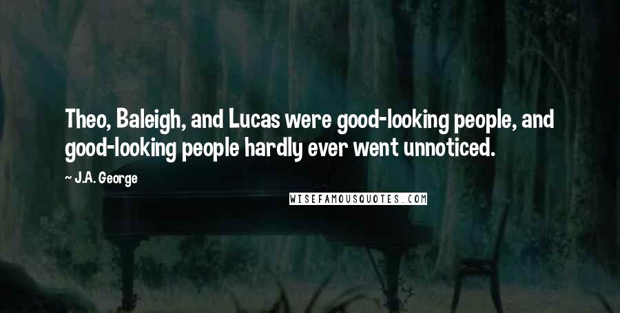 J.A. George Quotes: Theo, Baleigh, and Lucas were good-looking people, and good-looking people hardly ever went unnoticed.