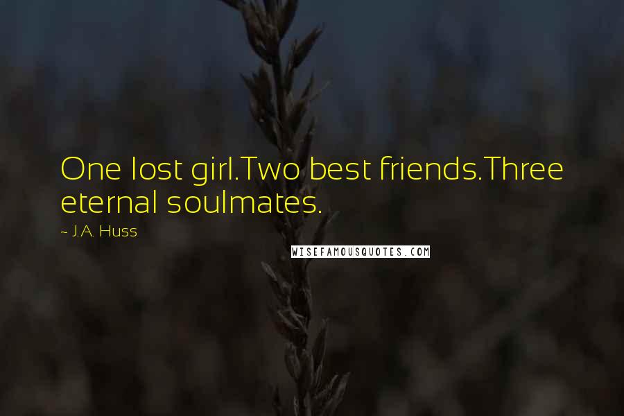 J.A. Huss Quotes: One lost girl.Two best friends.Three eternal soulmates.