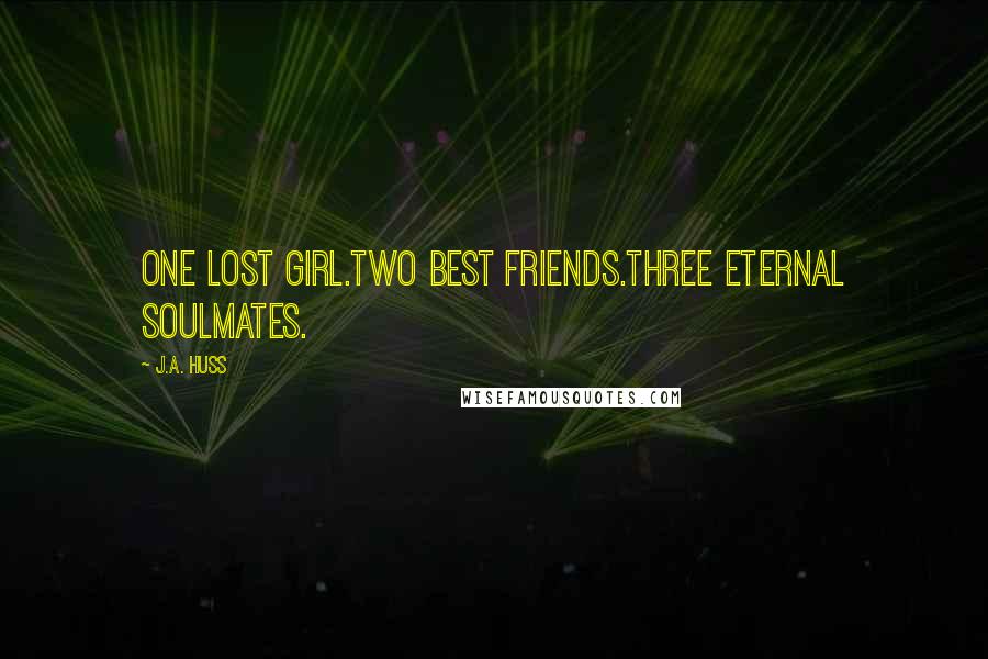 J.A. Huss Quotes: One lost girl.Two best friends.Three eternal soulmates.