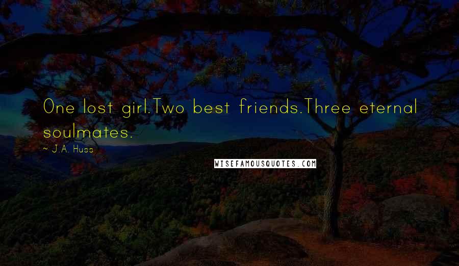 J.A. Huss Quotes: One lost girl.Two best friends.Three eternal soulmates.
