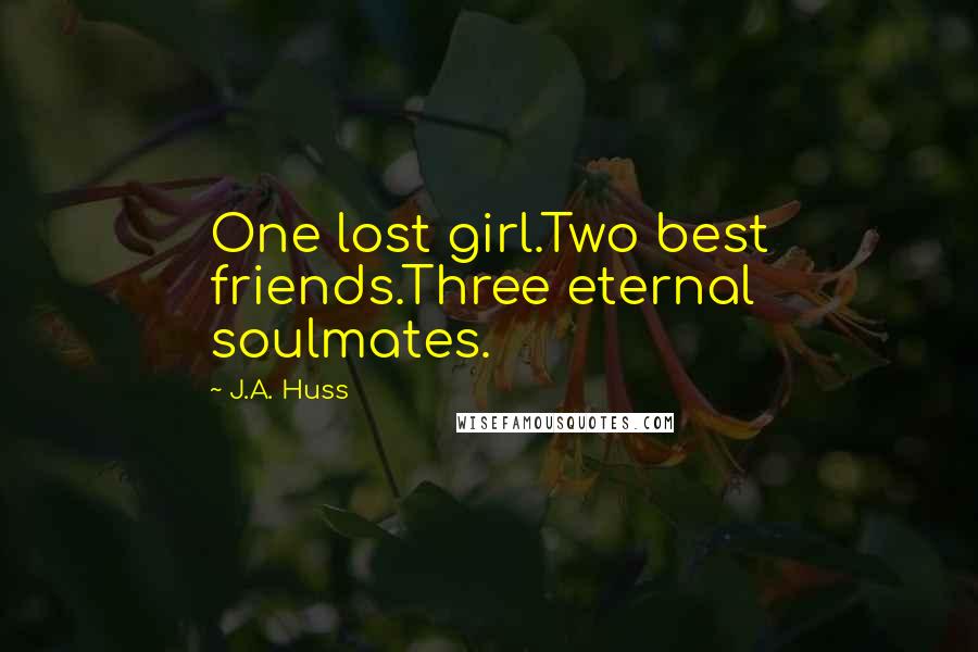 J.A. Huss Quotes: One lost girl.Two best friends.Three eternal soulmates.