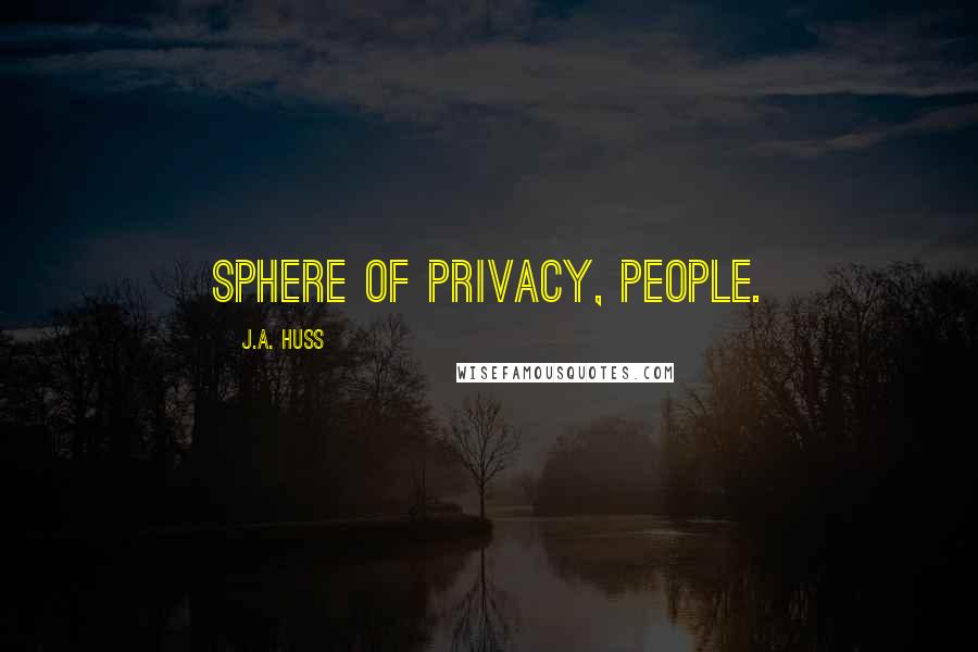 J.A. Huss Quotes: Sphere of privacy, people.