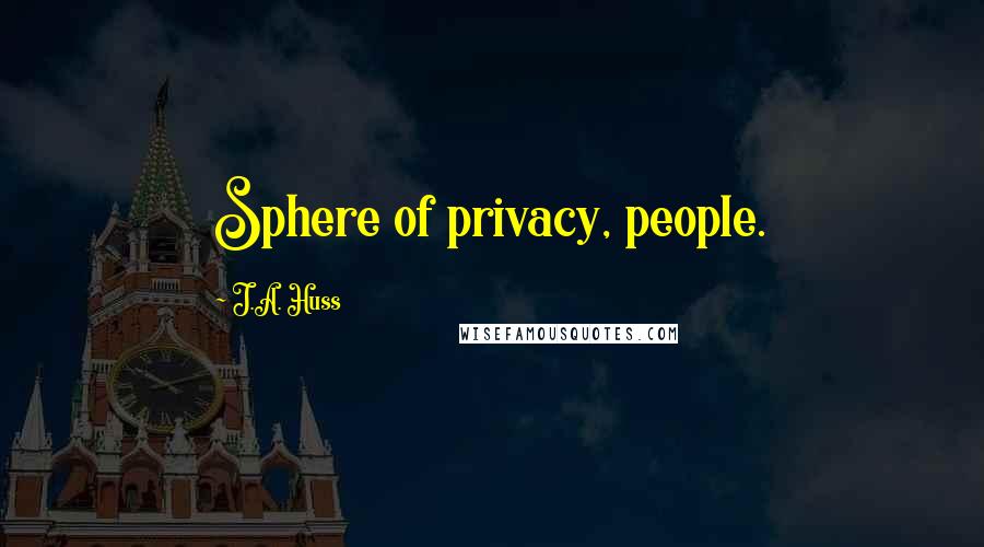 J.A. Huss Quotes: Sphere of privacy, people.