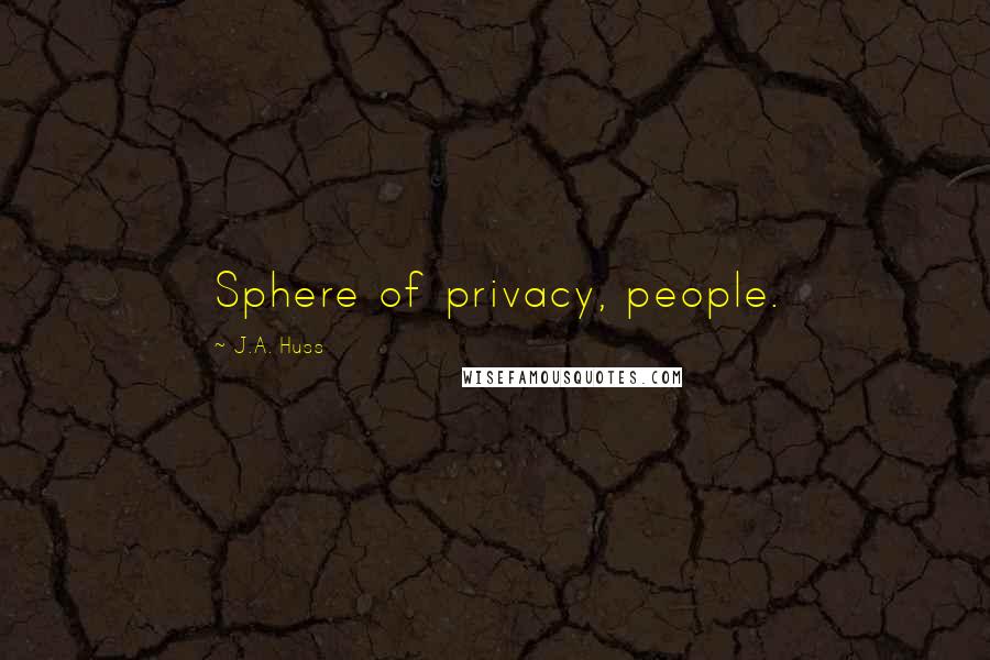 J.A. Huss Quotes: Sphere of privacy, people.