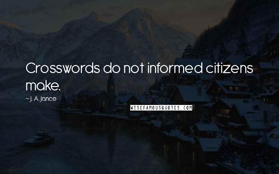 J. A. Jance Quotes: Crosswords do not informed citizens make.