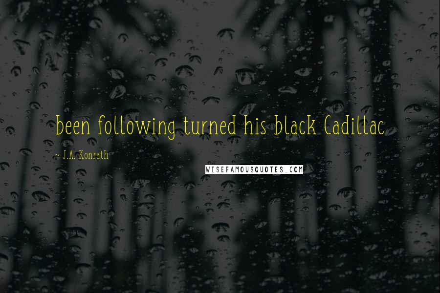 J.A. Konrath Quotes: been following turned his black Cadillac