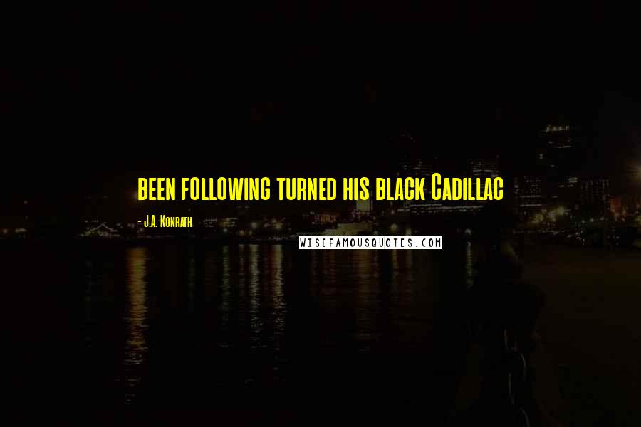 J.A. Konrath Quotes: been following turned his black Cadillac