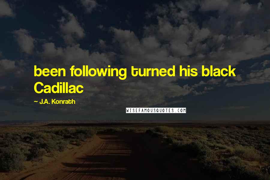 J.A. Konrath Quotes: been following turned his black Cadillac