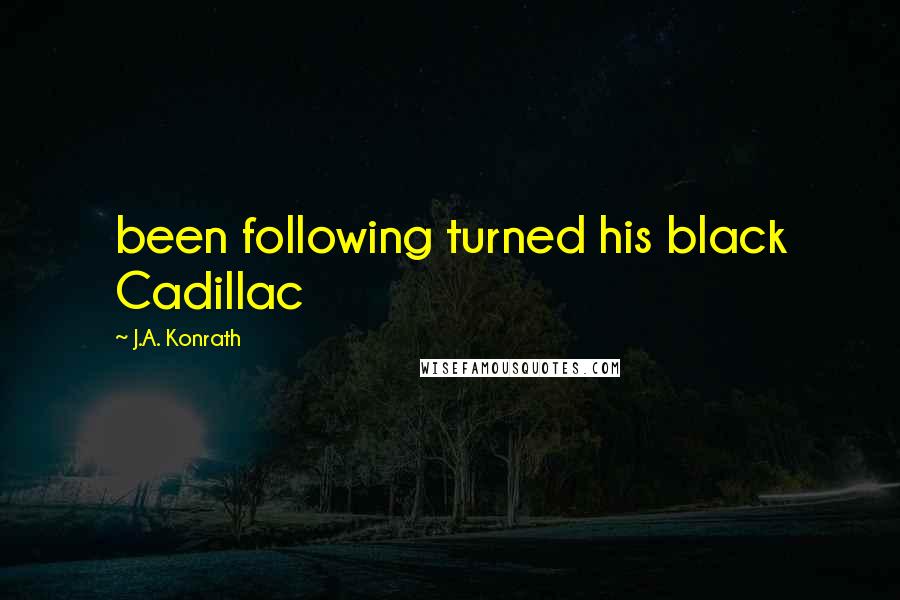 J.A. Konrath Quotes: been following turned his black Cadillac