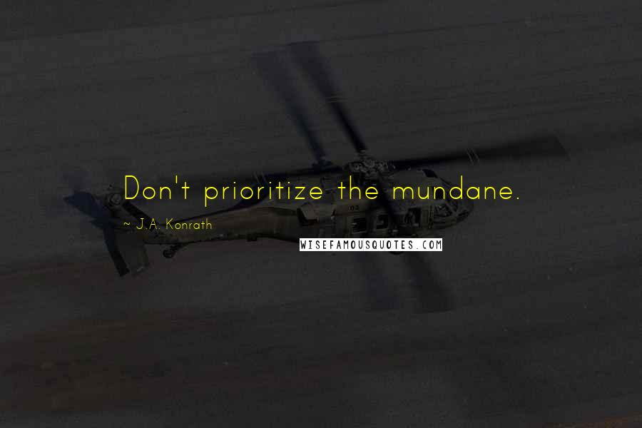 J.A. Konrath Quotes: Don't prioritize the mundane.