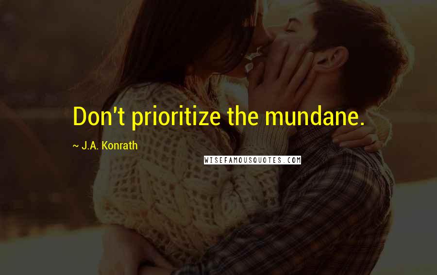 J.A. Konrath Quotes: Don't prioritize the mundane.