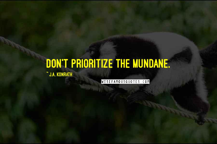 J.A. Konrath Quotes: Don't prioritize the mundane.