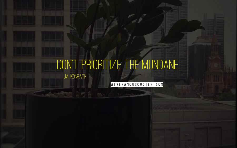 J.A. Konrath Quotes: Don't prioritize the mundane.