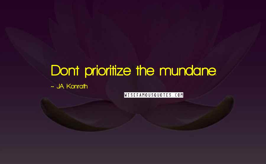 J.A. Konrath Quotes: Don't prioritize the mundane.