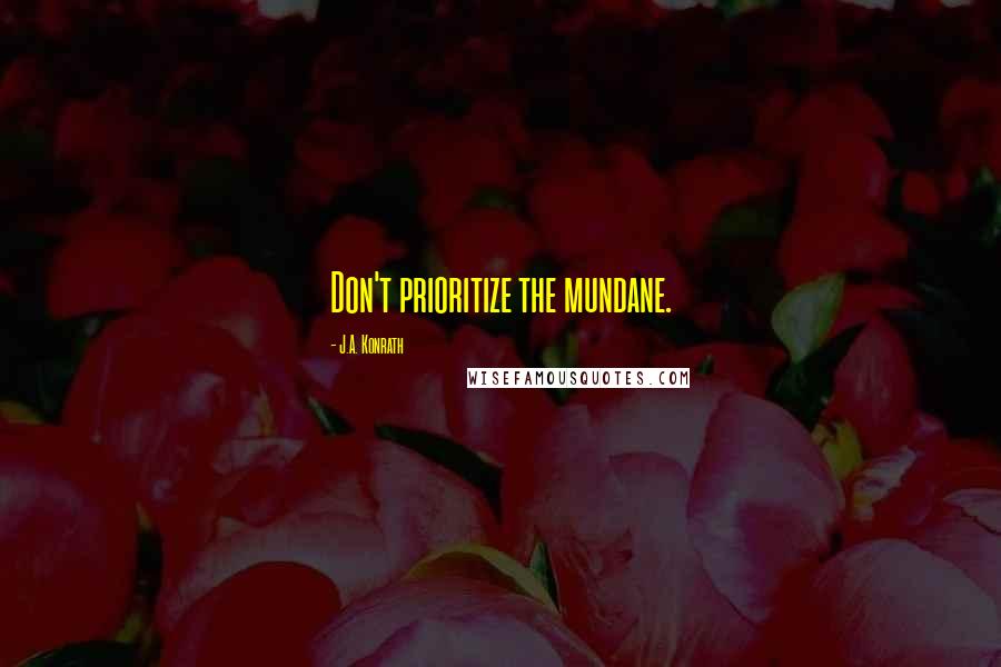 J.A. Konrath Quotes: Don't prioritize the mundane.