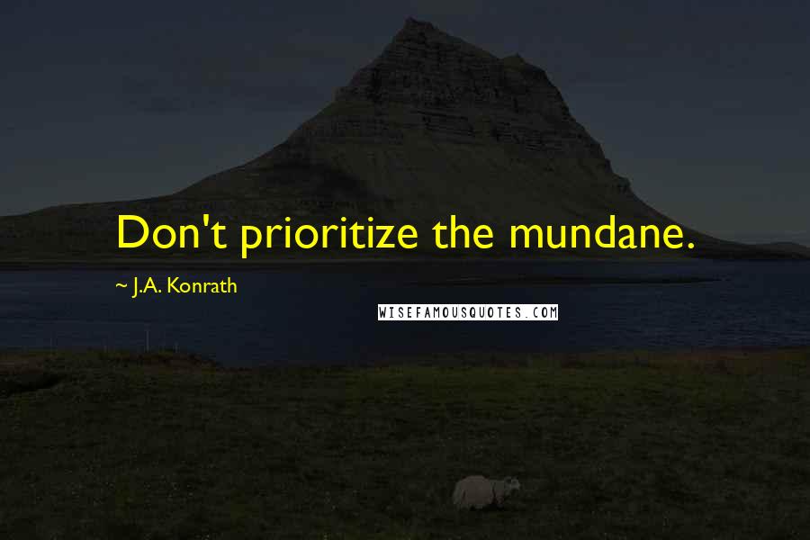 J.A. Konrath Quotes: Don't prioritize the mundane.