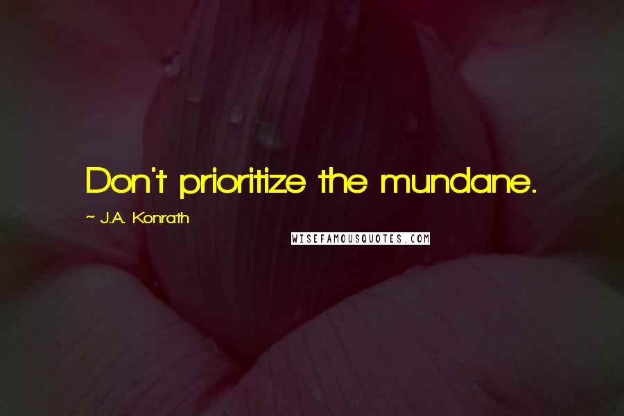 J.A. Konrath Quotes: Don't prioritize the mundane.