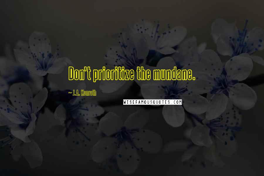 J.A. Konrath Quotes: Don't prioritize the mundane.