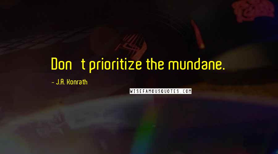 J.A. Konrath Quotes: Don't prioritize the mundane.