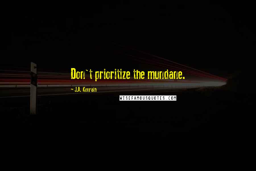 J.A. Konrath Quotes: Don't prioritize the mundane.
