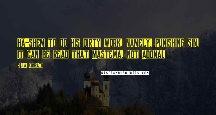 J.A. Konrath Quotes: Ha-shem to do His dirty work, namely, punishing sin. It can be read that Mastema, not Adonai,