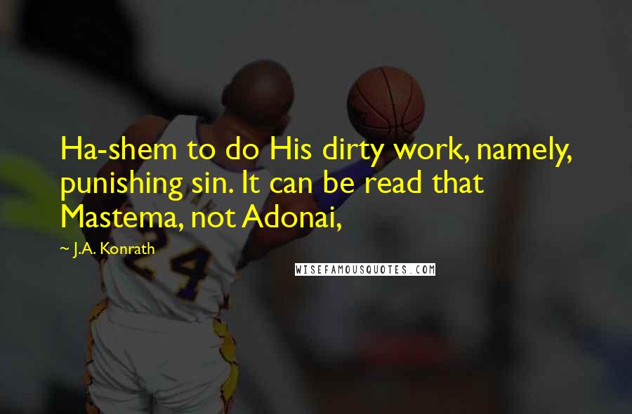 J.A. Konrath Quotes: Ha-shem to do His dirty work, namely, punishing sin. It can be read that Mastema, not Adonai,