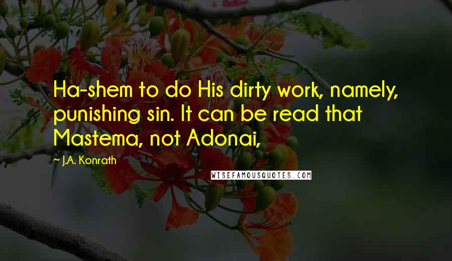 J.A. Konrath Quotes: Ha-shem to do His dirty work, namely, punishing sin. It can be read that Mastema, not Adonai,