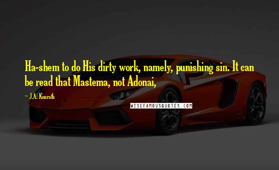 J.A. Konrath Quotes: Ha-shem to do His dirty work, namely, punishing sin. It can be read that Mastema, not Adonai,