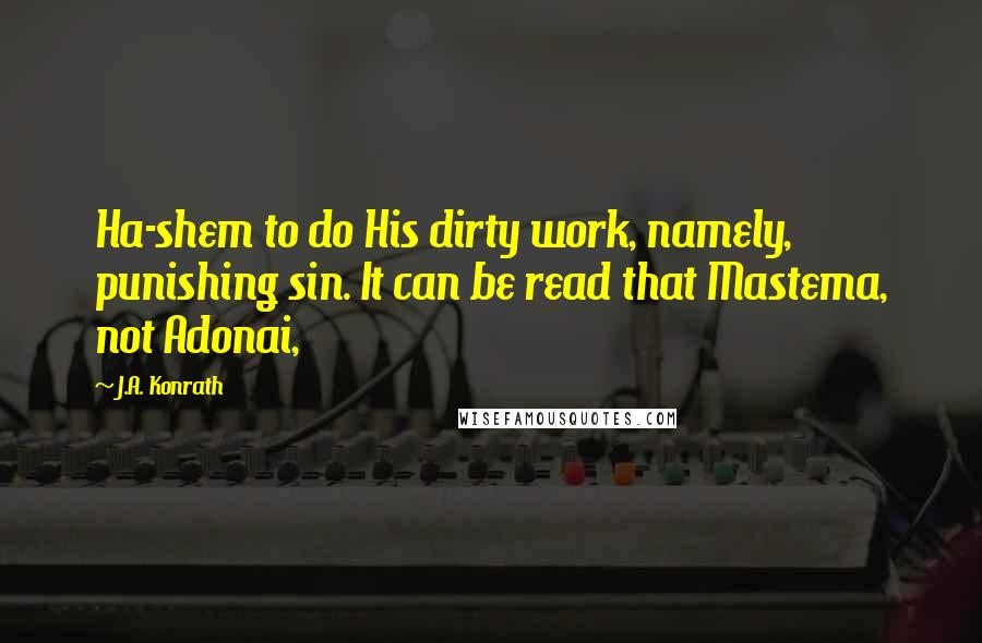 J.A. Konrath Quotes: Ha-shem to do His dirty work, namely, punishing sin. It can be read that Mastema, not Adonai,